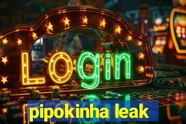 pipokinha leak